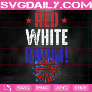 Red White Boom Svg, 4th Of July Svg, July 4th Svg, America Svg, Patriotic Svg, Fireworks Svg, Svg Png Dxf Eps Instant Download