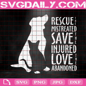 Rescue The Mistreated Save The Injured Love The Abandoned Svg, Animal Lover Resque Svg, Animal Svg, Love Pet Svg, Instant Download