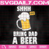 Shhh And Bring Dad A Beer Svg, Beer Dad Svg, Beer Svg, Drinking Svg, Svg Png Dxf Eps Instant Download