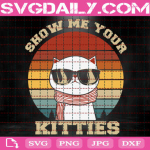 Show Me Your Kitties Svg, Cat Lover Svg, Funny Cat Svg, Cat Svg, Love Cat Svg, Pet Svg, Svg Png Dxf Eps Download Files