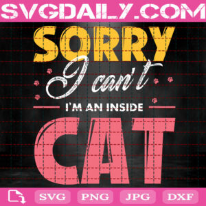 Sorry I Can't I'm An Inside Cat Svg, Kitten Svg, Cat Lover Svg, Animal Lover Svg, Cat Svg, Pet Svg, Svg Png Dxf Eps Instant Download