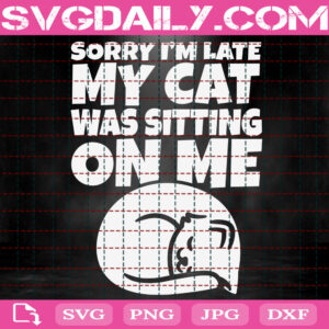 Sorry I'm Late My Cat Was Sitting On Me Svg, Late Svg, Cat Svg, Sitting Svg, Cat Lover Svg, Cat Pet Svg, Svg Png Dxf Eps Instant Download