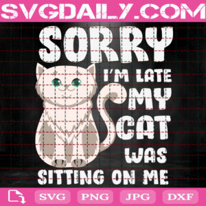 Sorry I'm Late Svg, My Cat Was Sitting On Me Svg, Funny Cat Svg, Cat Svg, Cat Lover Svg, Cat Pet Svg, Svg Png Dxf Eps Instant Download