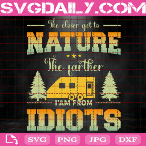 The Closer Get To Nature The Father I'm From Idiots Svg, Love Camping Svg, Camping Svg, Adventure Svg, Instant Download
