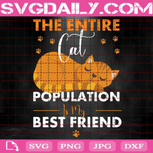 The Entire Cat Population Is My Best Friend Svg, Cat Svg, Cat Lover Svg, Cat Pet Svg, Svg Png Dxf Eps Instant Download
