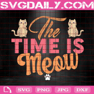 The Time Is Meow Svg, Meow Svg, Cat Svg, Kitten Svg, Love Cat Svg, Cat Love Gift Svg, Svg Png Dxf Eps Instant Download