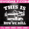 This Is How We Roll Svg, Camping Svg, Funny Travel Svg, Camp Life Svg, Vacation Svg, Svg Png Dxf Eps Instant Download