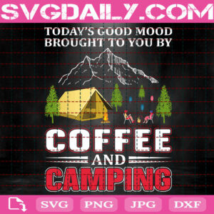 Today's Good Mood Brought To You By Coffee And Camping Svg, Coffee And Camping Svg, Camping Svg, Camping Lover Svg, Camp Life Svg, Download Files