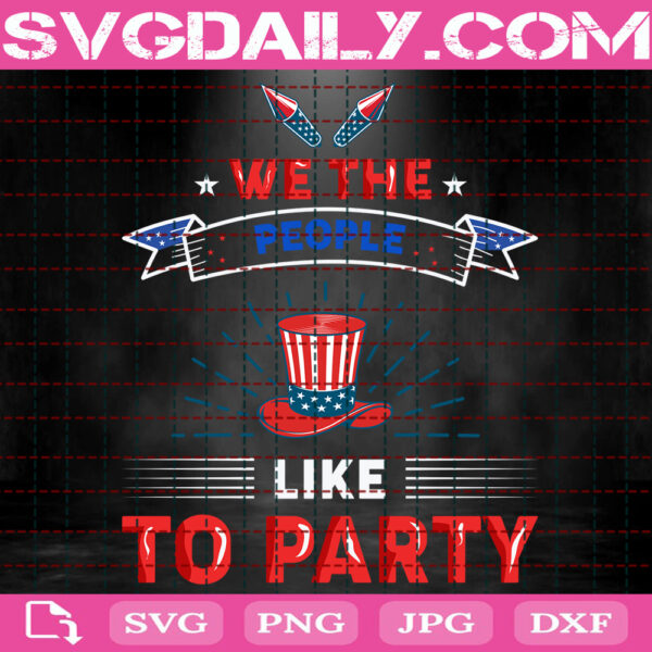We The People Like To Party Svg, 4th Of July Svg, Independence Day Svg, USA Svg, Patriotic Svg, Svg Png Dxf Eps Instant Download
