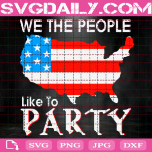 We The People Like To Party Svg, Patriotic Svg, American Flag Svg, Patriotic USA Svg, 4th Of July Svg, Independence Day Svg, Instant Download