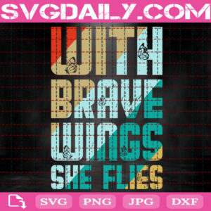 With Brave Wings She Flies Svg, Motivational Svg, Brave Wings Svg, Butterfly Svg, Butterfly Lovers Svg, Instant Download