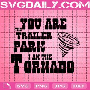 You Are The Trailer Park I Am The Tornado Svg, Beth Dutton Svg, Yellowstone TV Show Svg, Dutton Ranch Svg, Yellowstone Svg, Download Files