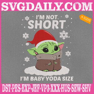 Baby Yoda Christmas I’m Not Short I’m Baby Yoda Size Embroidery Files, Baby Yoda Embroidery Machine, Christmas Baby Yoda Embroidery Design
