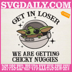 Baby Yoda Get In Loser We Are Getting Chicky Nuggies Embroidery Files, Yoda Nuggies Embroidery Machine, Get In Loser Embroidery Design
