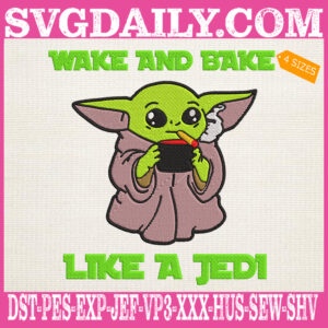 Baby Yoda Wake And Bake Embroidery Files, Wake And Bake Like A Jedi Embroidery Machine, Star Wars Movies Embroidery Design
