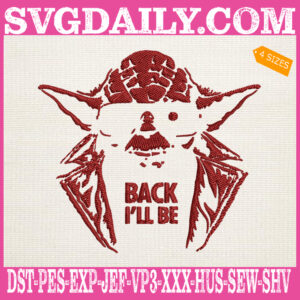 Back I’ll Be Embroidery Files, Star Wars Embroidery Machine, Yoda Embroidery Design Instant Download