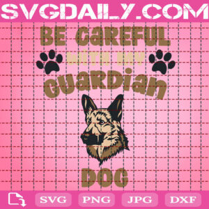 Be Careful With My Guardian Dog Svg, Dog Svg, Guardian Dog Svg, Dog Lover Svg, Gift For Dog Svg, Animal Svg, Svg Png Dxf Eps Download Files