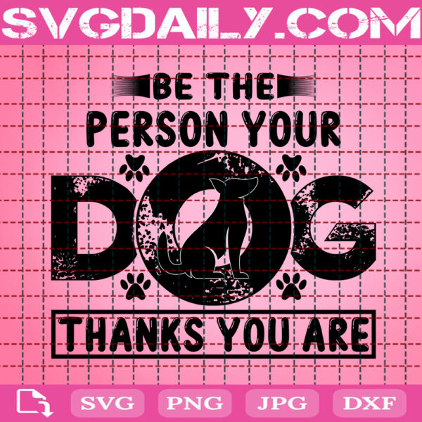 Be The Person Your Dogs Thanks You Are Svg, Dog Svg, Quote Svg, Dog Lover Svg, Dog Paws Svg, Svg Png Dxf Eps Download Files