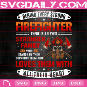Behind Every Strong Firefighter There Is An Even Stronger Family Svg, Firefighter Svg, Strong Firefighter, Fireman Svg, Firefighting Svg, Download Files