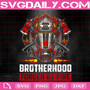 Brotherhood Forged By Fire Svg, Brotherhood Svg, Firefighter Svg, Firefighting Svg, Firefighters Gifts Svg, Svg Png Dxf Eps Instant Download