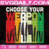Choose Your Weapon Svg, Kitchen Svg, Weapon Svg, Cook Lover Svg, Cooking Svg, Svg Png Dxf Eps Instant Download