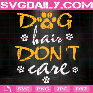 Dog Hair Don't Care Svg, Dog Hair Svg, Don't Care Svg, Dog Lover Svg, Dog Svg, Love Dog Svg, Animal Svg, Svg Png Dxf Eps Instant Download