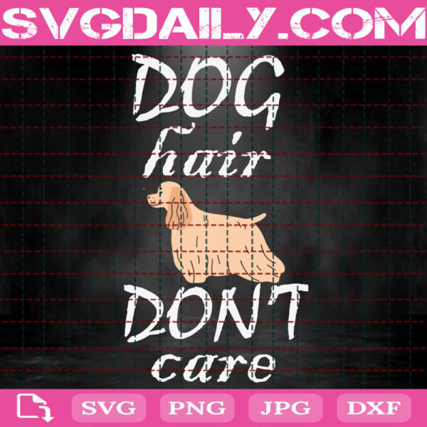 Dog Hair Don't Care Svg, Dog Lover Gift Svg, Dog Lovers Svg, Funny Dog Svg, Dog Svg, Animal Love Svg, Svg Png Dxf Eps Download Files
