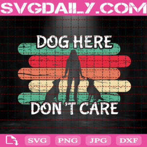 Dog Here Don't Care Svg, Funny Pet Gift Svg, Dog Mom Svg, Funny Pet Svg, Dog Svg, Dog Lover Svg, Svg Png Dxf Eps Download Files