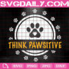 Dog Paw Cat Think Pawsitive Svg, Pet Lover Svg, Dog Paw Svg, Dog Svg, Dog Lover Svg, Love Dog Svg, Animal Svg, Svg Png Dxf Eps Instant Download
