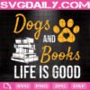 Dogs And Books Life Is Good Svg, Dog Paw Svg, Dog Svg, Life Is Good Svg, Dog Lover Svg, Animal Svg, Svg Png Dxf Eps Download Files