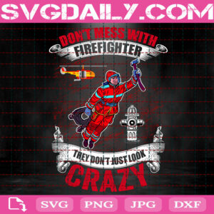 Don't Mess With Firefighter They Don't Just Look Crazy Svg, Fireman Svg, Fire Department Svg, Thin Red Line Svg, Firefighter Svg, Instant Download