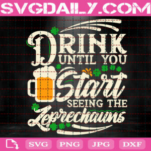 Drink Until You Start Seeing The Leprechauns Svg, St Patrick's Day Svg, Patrick's Day Svg, Irish Svg, Beer Svg, Shamrocked Svg, Instant Download