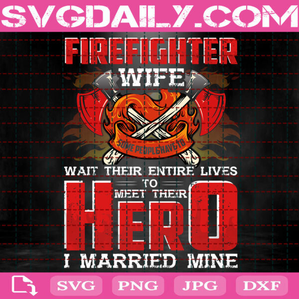 Firefighter Wife Wait Their Entire Lives To Meet Their Hero I Married Mine Svg, Firefighter's Wife Svg, Firefighter Svg, Fire Rescue Svg, Instant Download