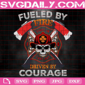 Fueled By Fire Driven By Courage Svg, Firefighter Svg, Fireman Hero Svg, Fireman Svg, Firefighter Lover Svg, Svg Png Dxf Eps Instant Download