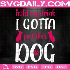 Hold My Drink Dog Svg, I Gotta Pet This Dog Svg, Dog Svg, Dog Pet Svg, Gift For Dog Lover Svg, Animal Love Svg, Instant Download