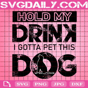 Hold My Drink I Gotta Pet This Dog Svg, Dog Lover Svg, Dog Svg, Life Pet Svg, Animals Svg, Dog Quote Svg, Svg Png Dxf Eps Download Files