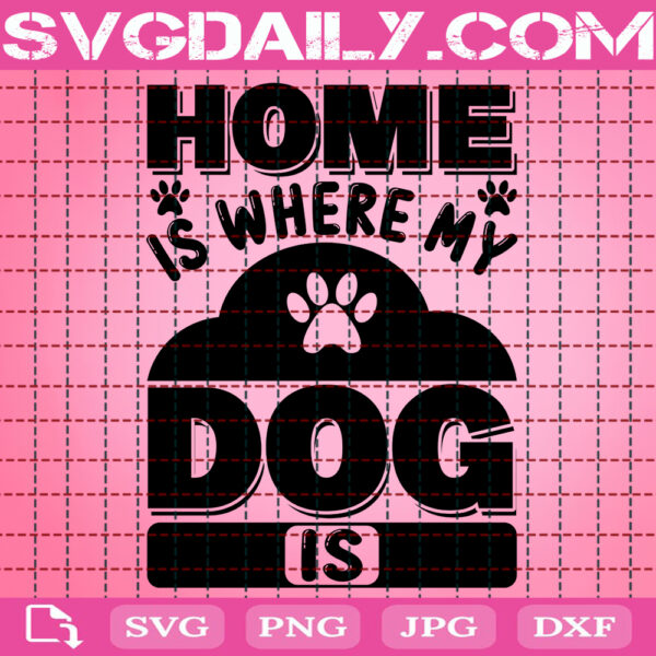 Home Is Where My Dog Is Svg, Dog Lover Svg, Dog Mom Svg, Dog Paw Svg, Pet Lover Gift Svg, Animal Love Svg, Instant Download