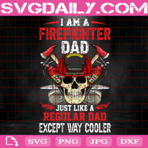 I Am A Firefighter Dad Just Like A Regular Dad Except Way Cooler Svg, Firefighter Dad Svg, Firefighter Svg, Fire Warriors Svg, Fireman Svg, Download Files