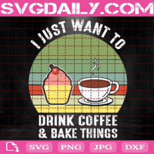 I Just Want To Drink Coffee And Bake Things Svg, Drink Coffee Svg, Drinking Svg, Bake Things Svg, Bake Svg, Coffee Svg, Instant Download