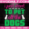 I Just Want To Pet All The Dogs Svg, Gift For Dog Lovers Svg, Animal Lover Svg, Dog Lover Svg, Dog Svg, Svg Png Dxf Eps Download Files