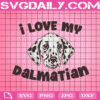I Love My Dalmatian Svg, Dog Svg, Dalmatian Dog Svg, Love Dalmatian Svg, Dog Lover Svg, Animal Svg, Animal Lover Gift Svg, Svg Png Dxf Eps Download Files
