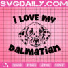 I Love My Dalmatian Svg, Dog Svg, Dalmatian Dog Svg, Love Dalmatian Svg, Dog Lover Svg, Animal Svg, Animal Lover Gift Svg, Svg Png Dxf Eps Instant Download
