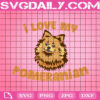 I Love My Pomeranian Svg, Pomeranian Dog Svg, Pomeranian Svg, Dog Svg, Love Pomeranian Svg, Dog Lover Svg, Animal Love Svg, Download Files