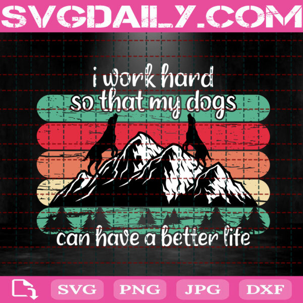 I Work Hard So That My Dogs Can Have A Better Life Svg, Better Life Svg, Dog Quote Svg, Dog Svg, Gift For Dog Lovers Svg, Animal Lover Svg, Download Files