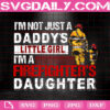 I'm Not Just A Daddy's Little Girl I'm A Firefighter's Daughter Svg, Firefighter's Daughter Svg, Firefighter Svg, Fireman Svg, Fire Department Svg, Download Files