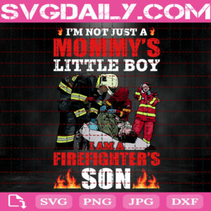 I'm Not Just A Mommy's Little Boy Svg, I Am A Firefighter's Son Svg, Firefighter's Son Svg, Firefighter Svg, Fireman Svg, Fire Rescue Svg, Instant Download