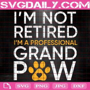 I'm Not Retired I'm A Professional Grand Paw Svg, Grand Paw Svg, Dog Paw Svg, Dog Svg, Dog Lover Svg, Animal Svg, Svg Png Dxf Eps Download Files