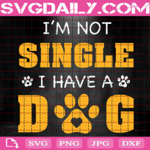 I'm Not Single I Have A Dog Svg, Dog Svg, Dog Lover Svg, Animal Svg, Gift For Dog Svg, Svg Png Dxf Eps Instant Download