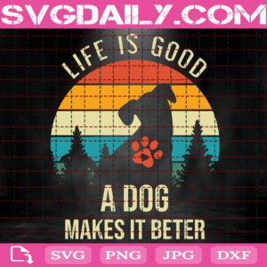 Life Is Good A Dog Makes Is Better Svg, Dog Makes It Better Svg, Dog Svg, Dog Better Svg, Dog Lover Svg, Animal Svg, Svg Png Dxf Eps Download Files