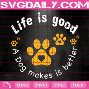 Life Is Good A Dog Makes Is Better Svg, Dog Makes It Better Svg, Dog Svg, Dog Better Svg, Dog Lover Svg, Animal Svg, Svg Png Dxf Eps Instant Download